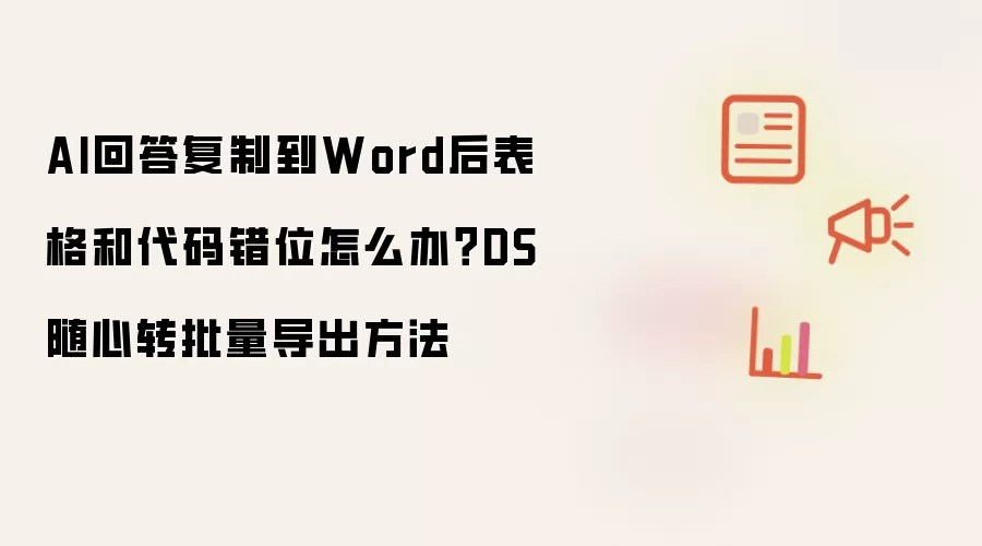 AI回答复制到Word后表格和代码错位怎么办:DS随心转批量导出方法