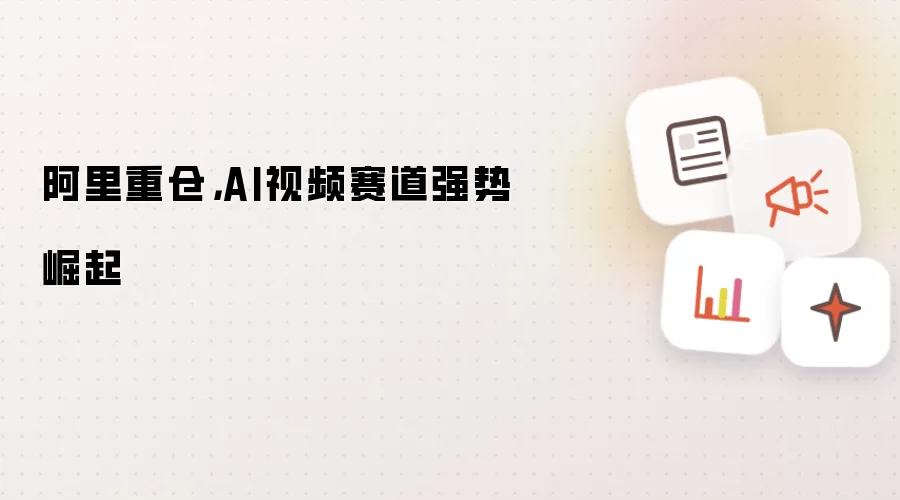 阿里重仓：AI视频赛道强势崛起