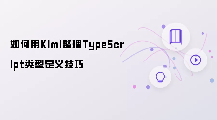 如何用Kimi梳理TypeScript类型定义技巧