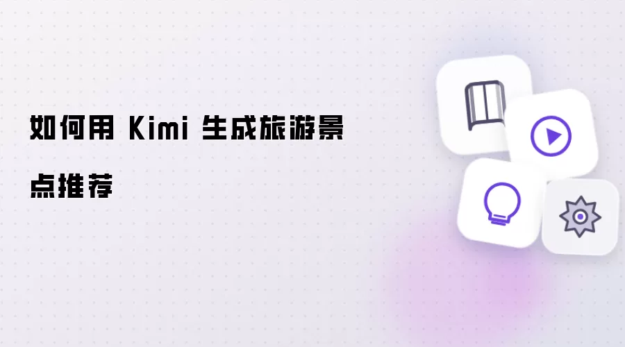 如何用 Kimi 生成旅游景点推荐