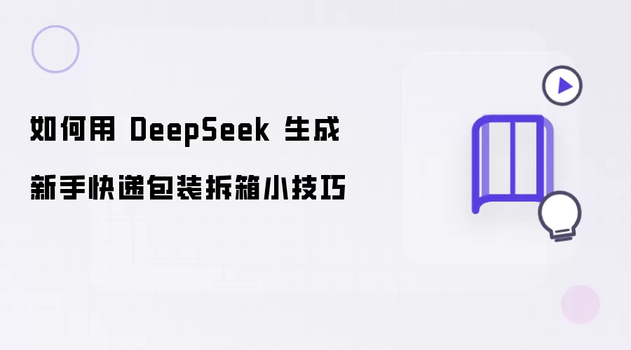 怎样用 DeepSeek 生成新手快递包装拆箱小技巧