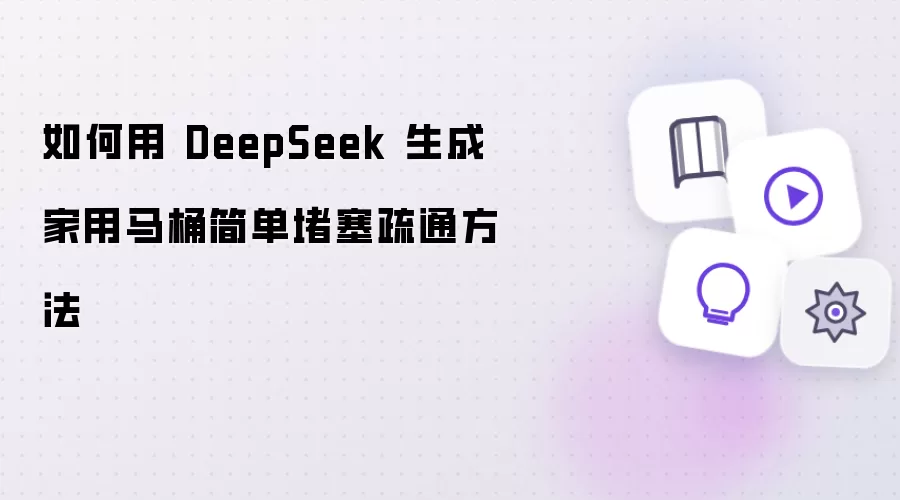 怎样用 DeepSeek 生成家用马桶简单堵塞疏通方法