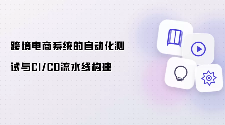 跨境电商系统自动化测试与CI/CD流水线搭建