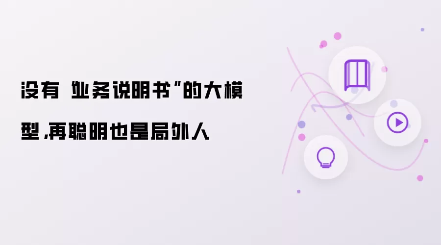没有“业务说明书”的大模型:再聪明也是局外人