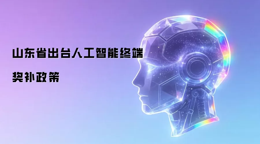 山东省发布人工智能终端奖补政策