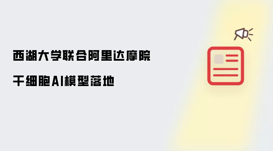 西湖大学联袂阿里达摩院 干细胞AI模型落地