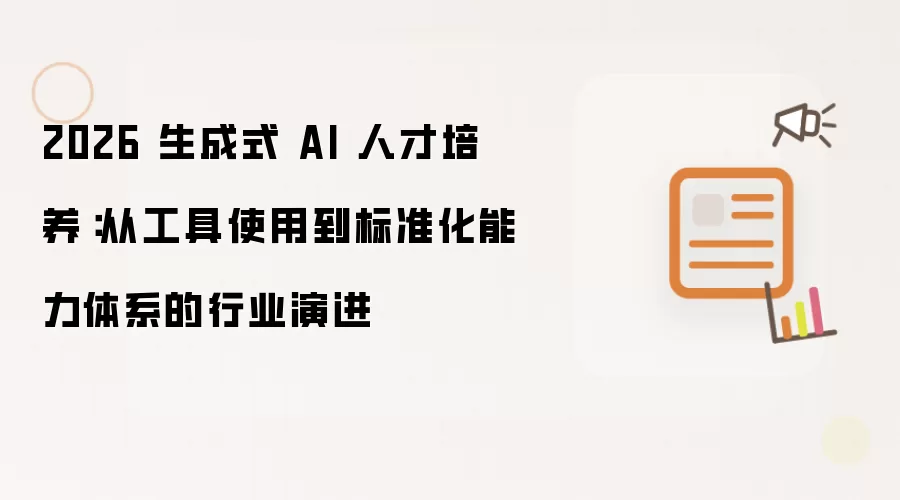 2026年 生成式 AI 人才培养：从工具使用到标准化能力体系的行业演进
