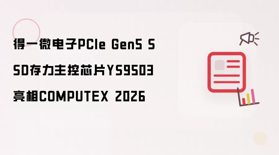 得一微电子PCIe Gen5 SSD存力主控芯片YS9503于COMPUTEX 2026登场