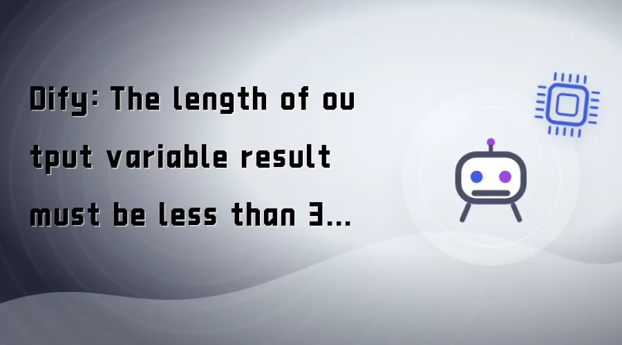 Dify: The length of output variable result must be below 30 elements.