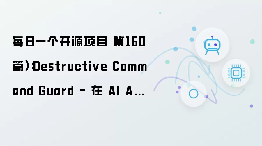 每日一个开源项目（第160篇）：Destructive Command Guard - 在 AI Agent 运行 rm -rf 之前拦截它