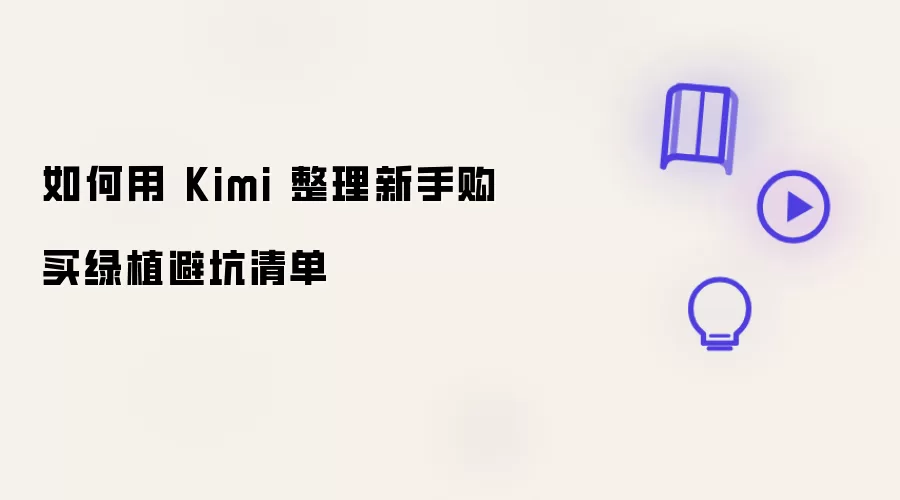 怎样用 Kimi 整理新手购买绿植避坑清单