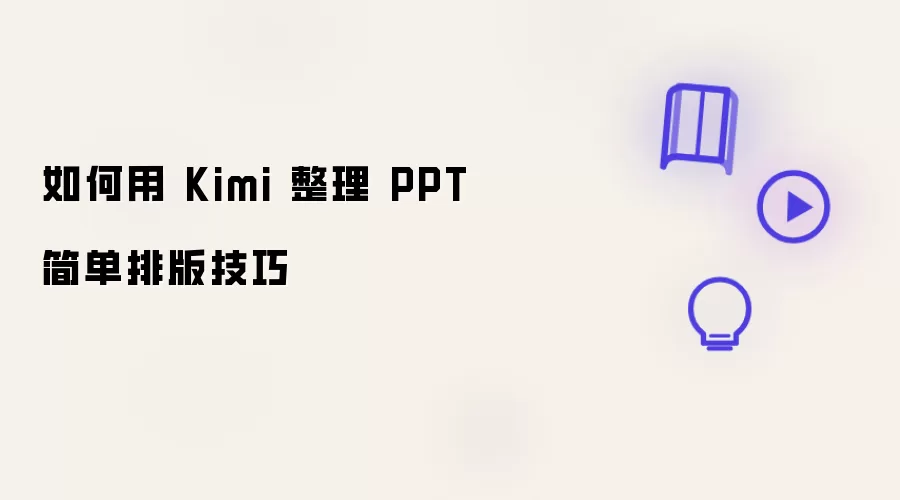 怎样用 Kimi 整理 PPT 简单排版技巧