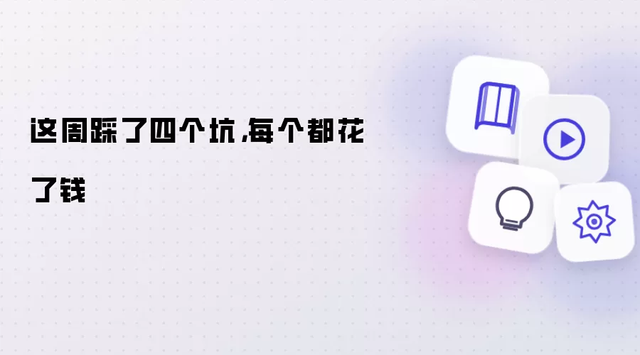 这周踩了四个坑:每个都花了钱