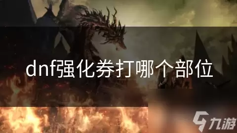 dnf强化券打哪个部位