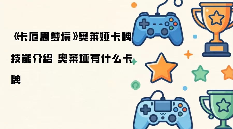 卡厄思梦境 奥莱娅卡牌技能介绍 奥莱娅有什么卡牌