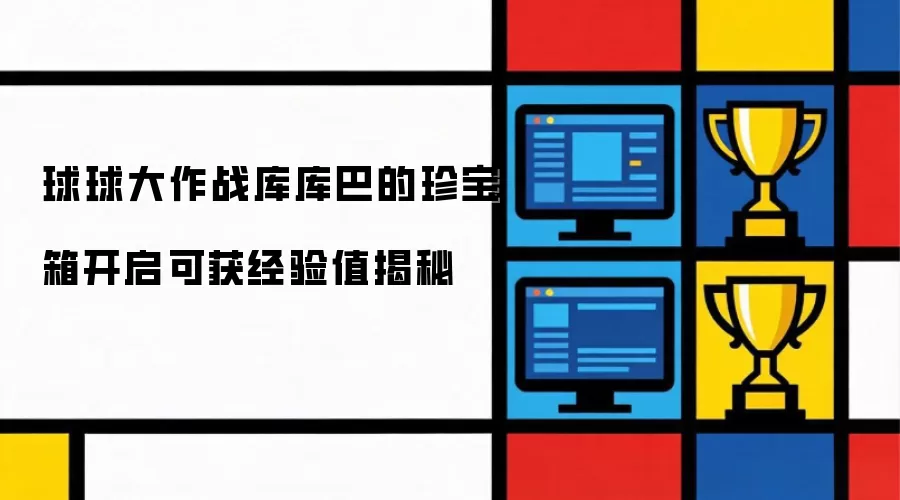 球球大作战库库巴的珍宝箱开启可得经验值揭秘