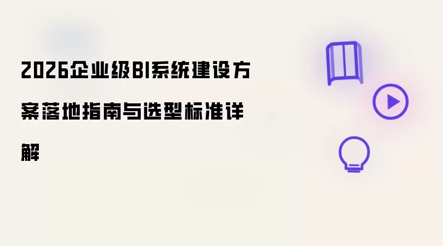 2026企业级BI系统建设方案落地指南：选型标准详解