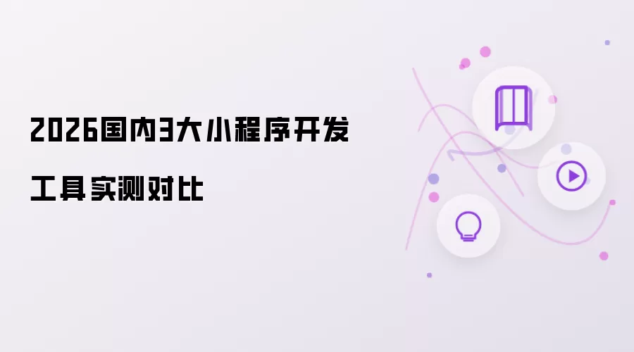 2026国内三大小程序开发工具实测对比