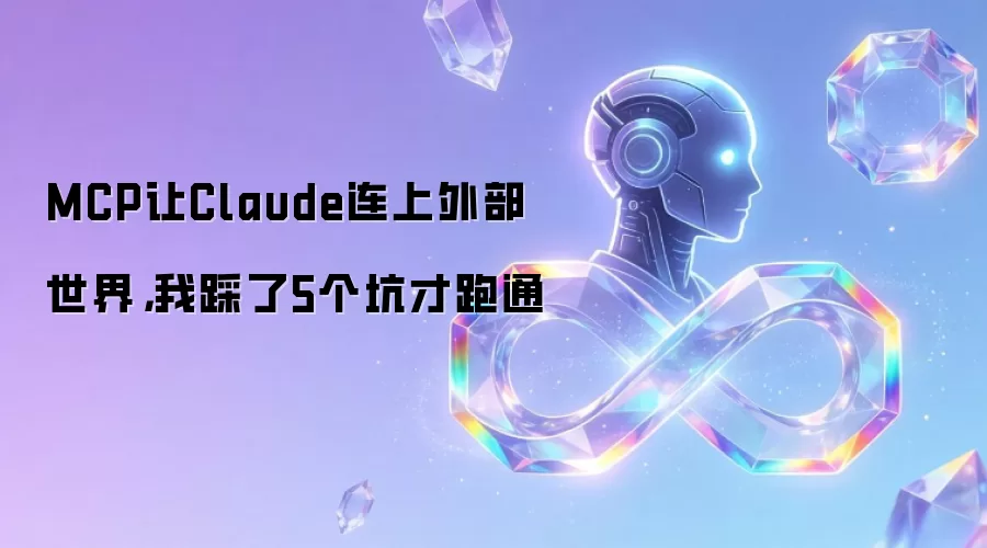 MCP让Claude连上外部世界：我踩了5个坑才跑通