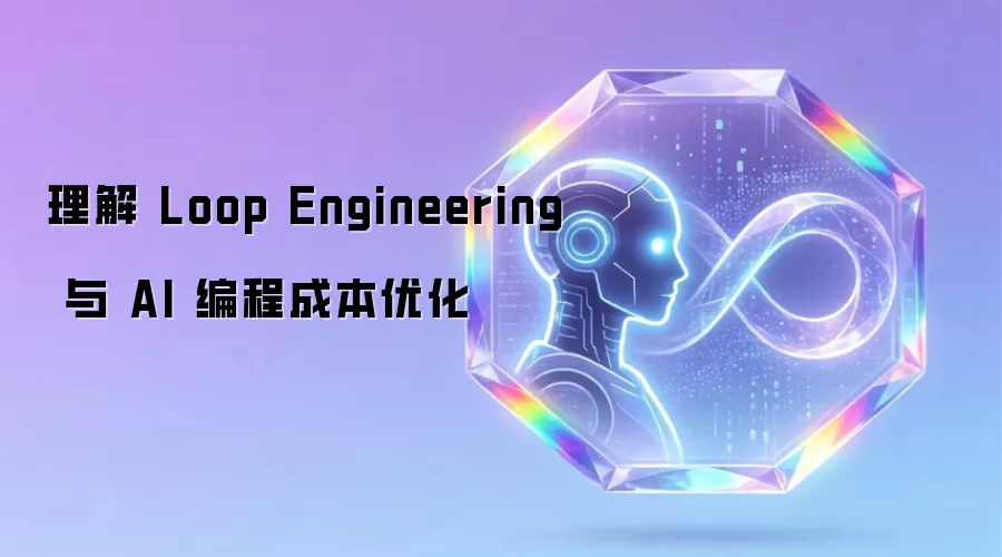 理解 Loop Engineering 和 AI 编程成本优化