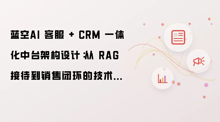 蓝空AI 客服 与 CRM 一体化中台架构设计：从 RAG 接待到销售闭环的技术实现思路