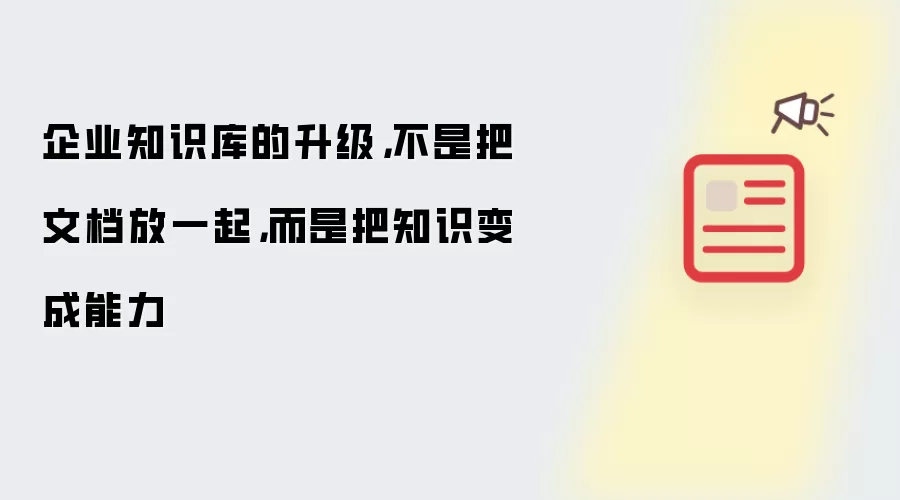 企业知识库升级：不是把文档放一起 而是把知识变成能力