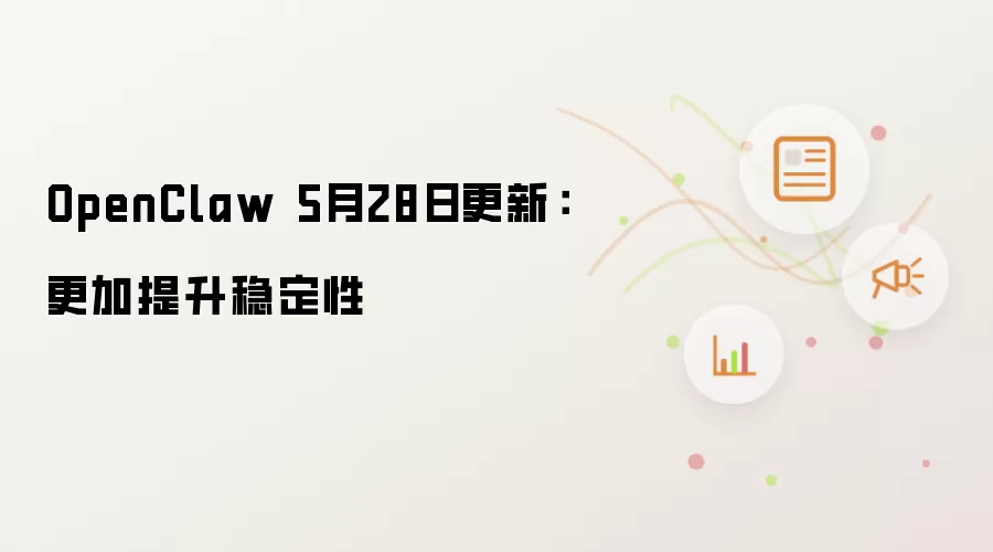 OpenClaw 5月28日更新：稳定性进一步提升