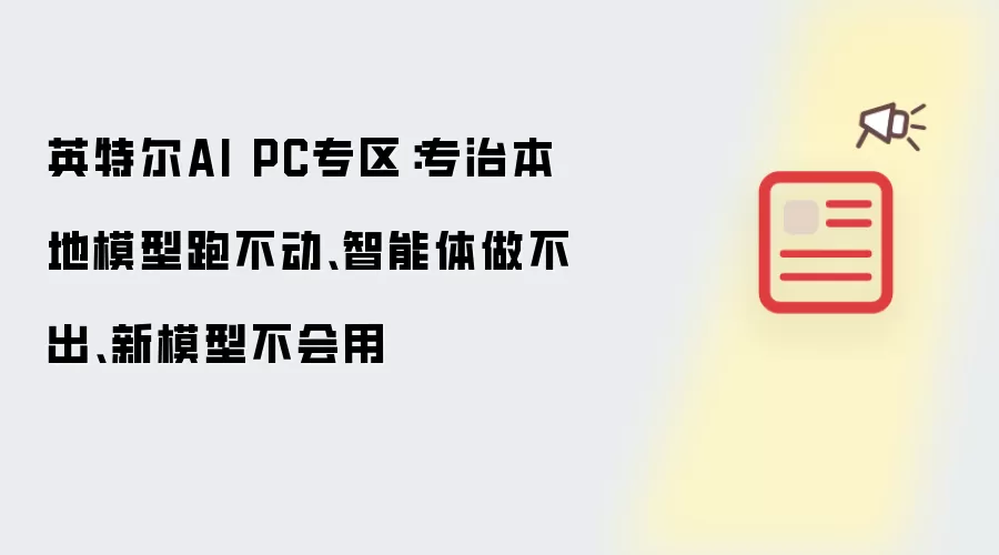 英特尔AI PC专区：专治本地模型跑不动：智能体做不出：新模型不会用