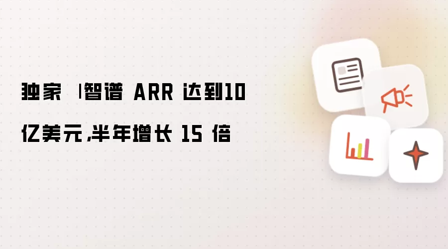 独家 | 智谱 ARR 达到10 亿美元 半年增长 15 倍