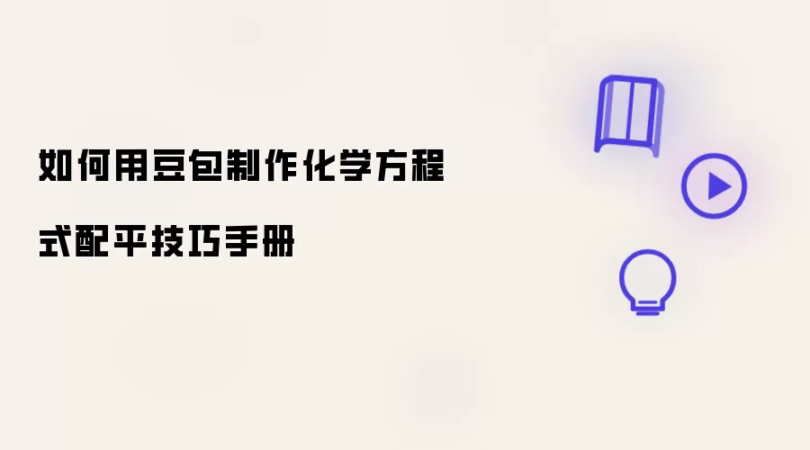 如何用豆包编写化学方程式配平技巧手册