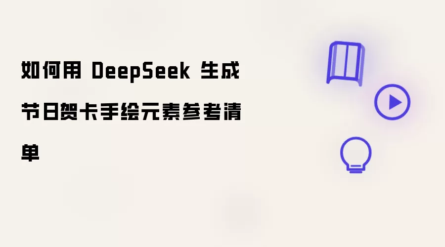 怎样用 DeepSeek 生成节日贺卡手绘元素参考清单