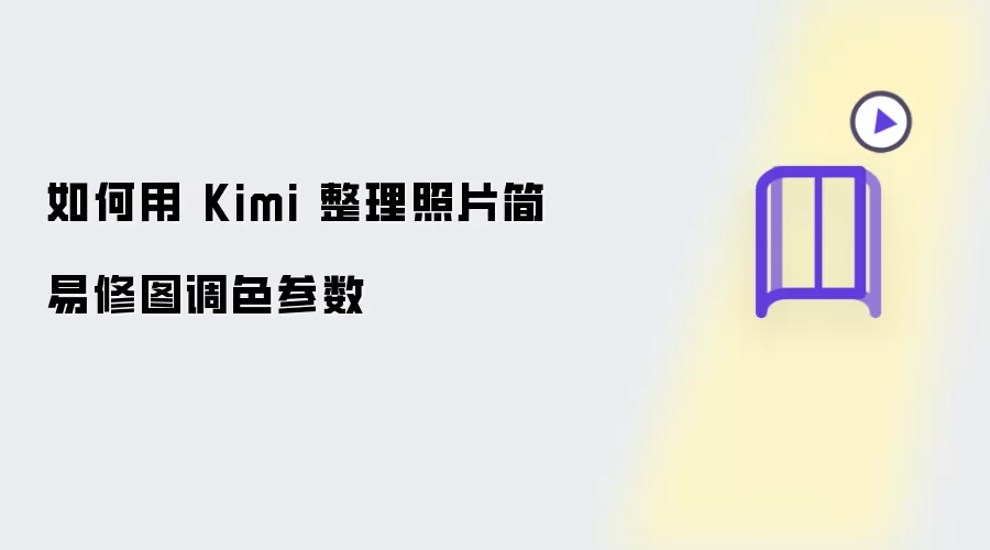 怎样用 Kimi 整理照片简易修图调色参数