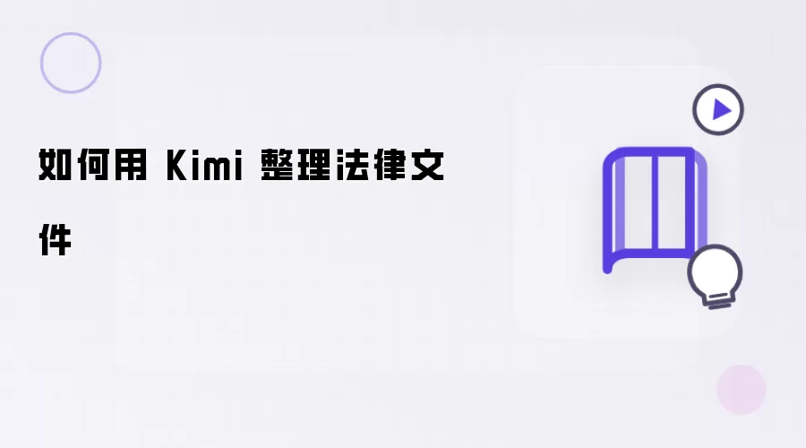 怎么用 Kimi 整理法律文件​