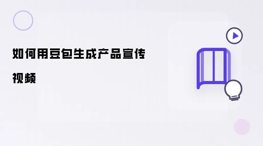 怎样用豆包生成产品宣传视频
