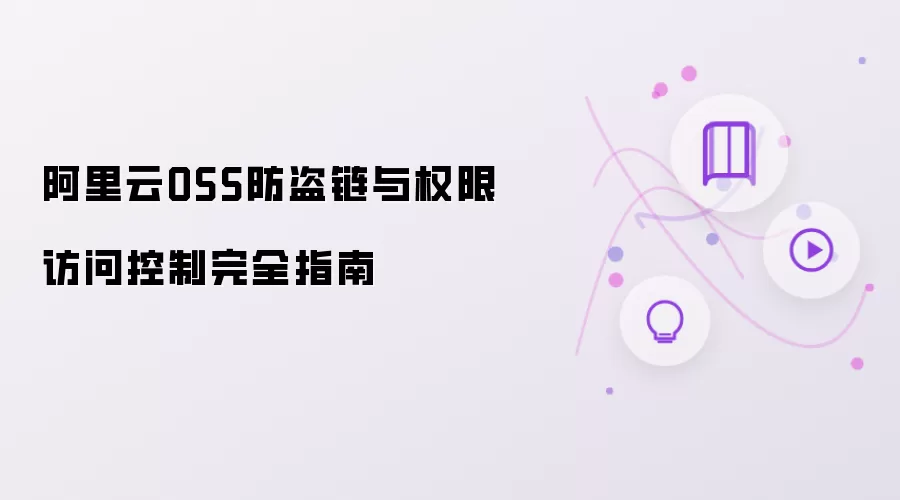 阿里云OSS防盗链与权限访问控制完整指南