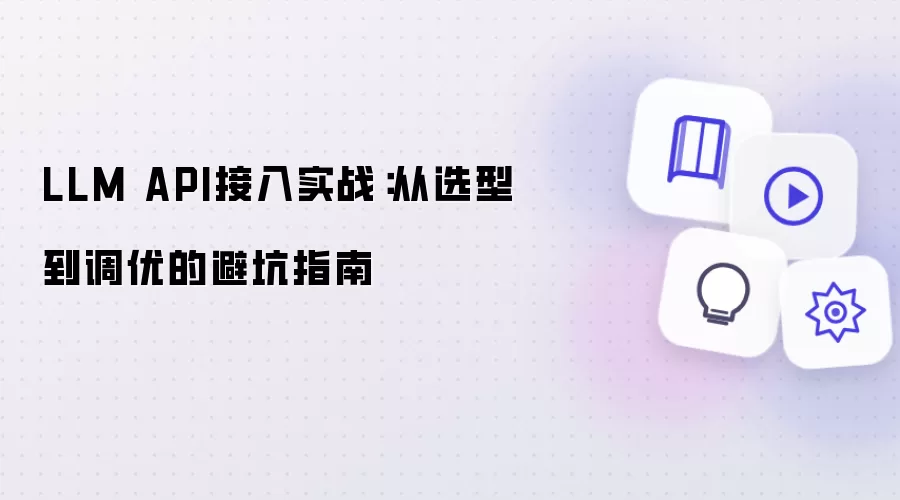 LLM API接入实战：从选型至调优的避坑指南