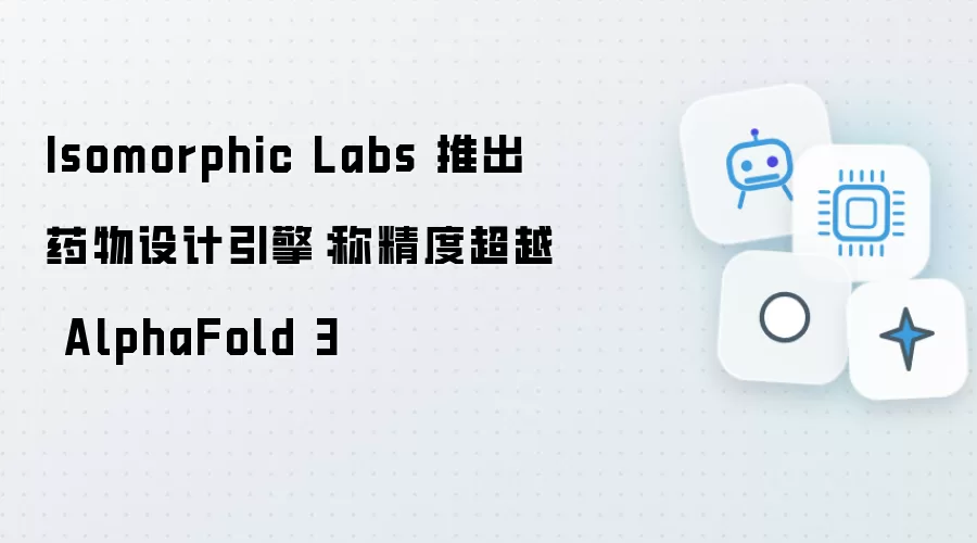Isomorphic Labs 发布药物设计引擎：称精度超越 AlphaFold 3