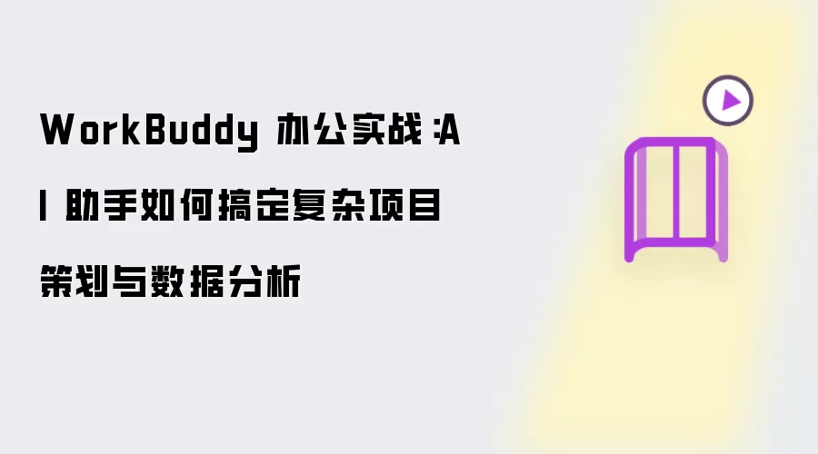 WorkBuddy 办公实战：AI 助手如何搞定复杂项目策划和数据分析