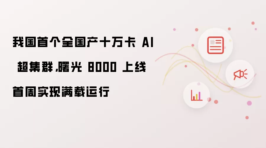 我国首个全国产十万卡 AI 超集群：曙光 8000 上线首周实现满载运行