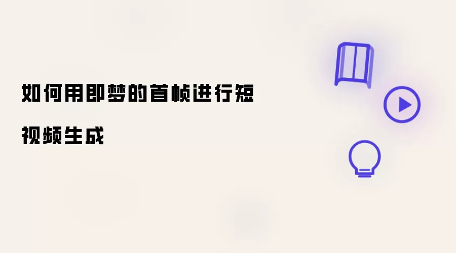 如何用即梦的首帧生成短视频