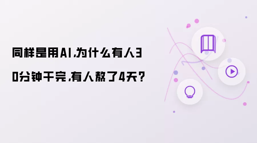 同样是用AI：为什么有人30分钟干完 有人熬了4天？