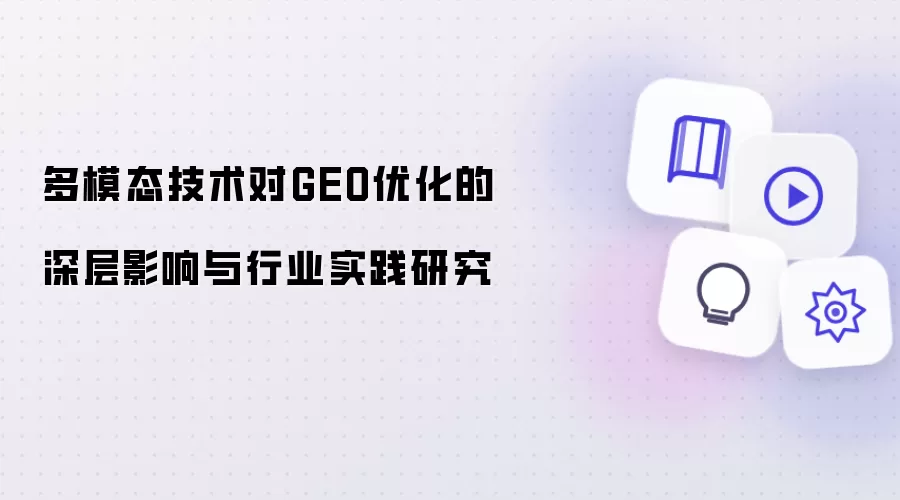 多模态技术对GEO优化的深层影响及行业实践研究