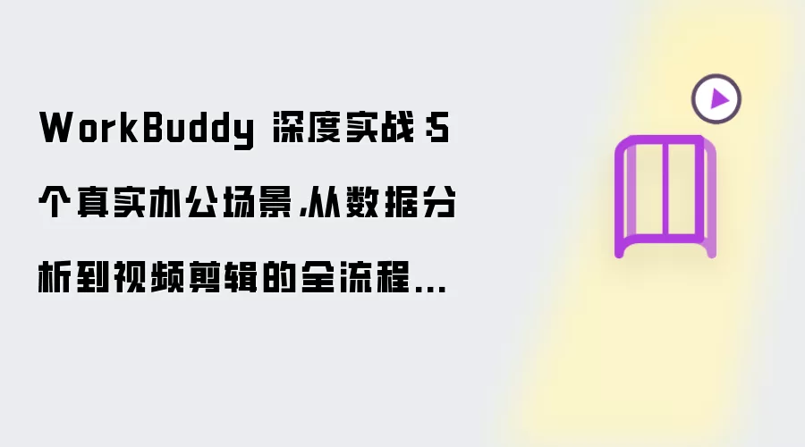 WorkBuddy 深度实战：5 个真实办公场景：从数据分析到视频剪辑的全流程提效