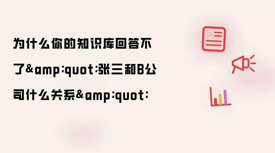 为什么你的知识库回答不了"张三和B公司什么关系"
