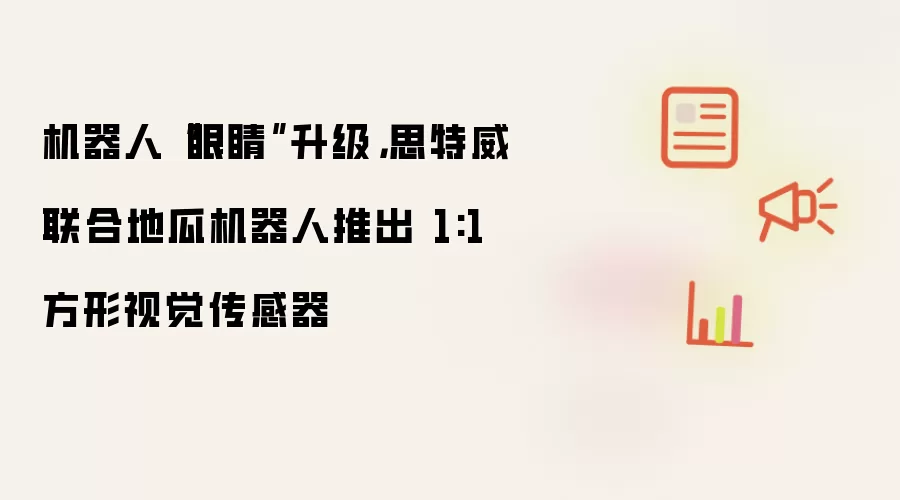 机器人眼睛升级：思特威联合地瓜机器人推出 1:1 方形视觉传感器