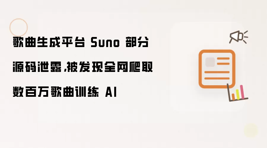 歌曲生成平台 Suno 部分源码泄露：被发现全网爬取数百万歌曲训练 AI