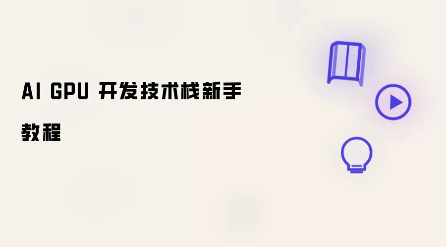 AI GPU 开发技术栈新手入门教程