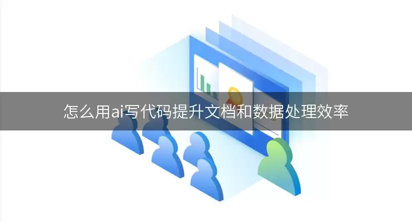 如何用AI写代码提升文档和数据处理效率