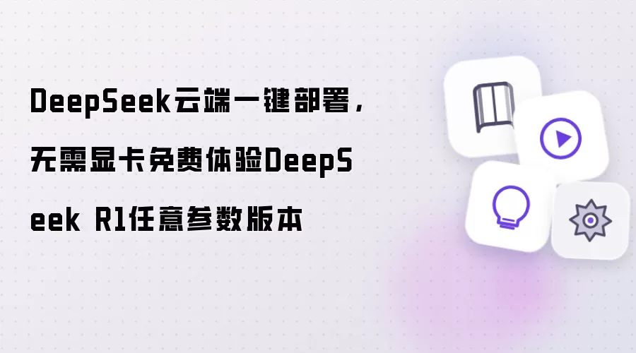 DeepSeek云端一键部署：无需显卡免费体验DeepSeek R1任意参数版本