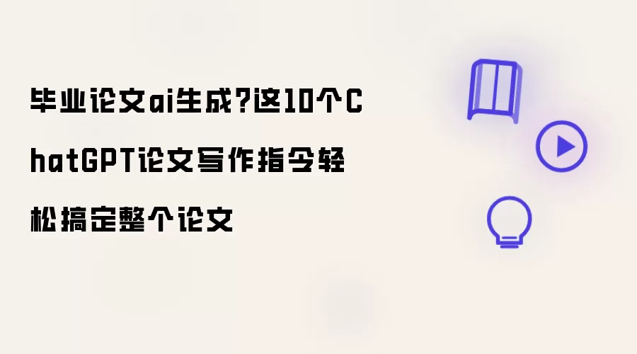 毕业论文ai生成？这10个ChatGPT论文写作指令轻松搞定整个论文